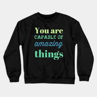 You are capable of amazing things motivational and inspirational sayings Crewneck Sweatshirt